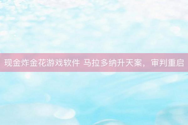 现金炸金花游戏软件 马拉多纳升天案,审判重启